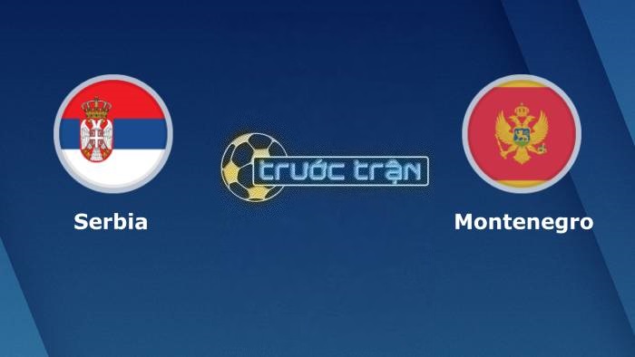 Serbia vs Montenegro – Soi kèo hôm nay 01h45 18/10/2023 – Vòng loại Euro 2024