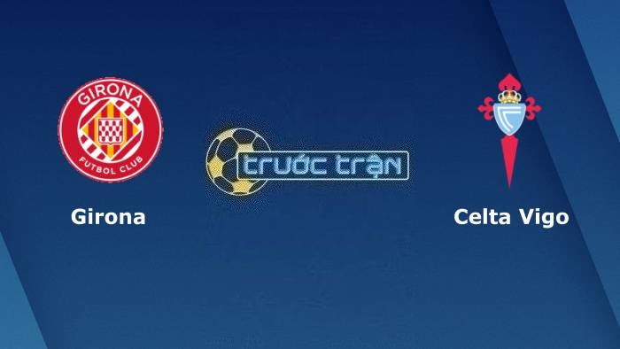 Girona vs Celta Vigo – Soi kèo hôm nay 02h00 28/10/2023 – VĐQG Tây Ban Nha