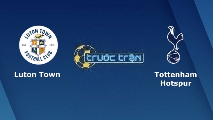 Luton Town vs Tottenham – Soi kèo hôm nay 18h30 07/10/2023 – Ngoại hạng Anh