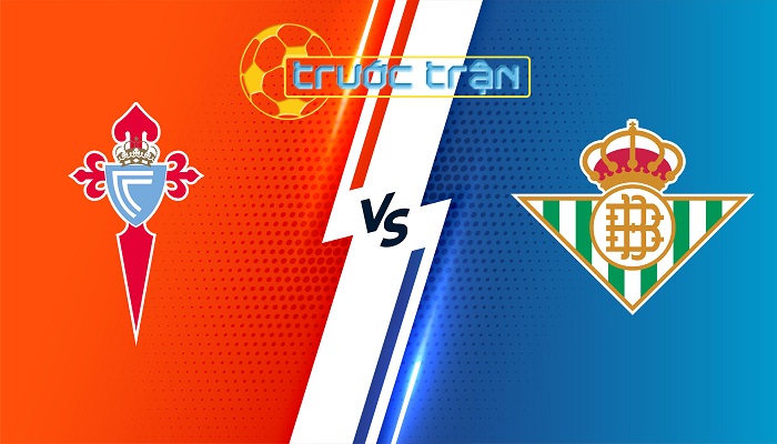 Celta Vigo vs Betis – Soi kèo hôm nay 01h15 04/01/2024 – VĐQG Tây Ban Nha