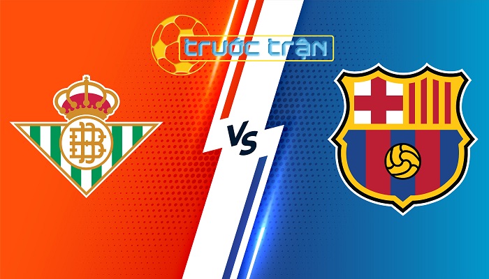 Betis vs Barcelona – Soi kèo hôm nay 00h30 22/01/2024 – VĐQG Tây Ban Nha