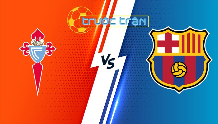 Celta Vigo vs Barcelona – Soi kèo hôm nay 00h30 18/02/2024 – VĐQG Tây Ban Nha