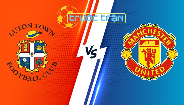 Luton vs Manchester United – Soi kèo hôm nay 23h30 18/02/2024 – Ngoại Hạng Anh