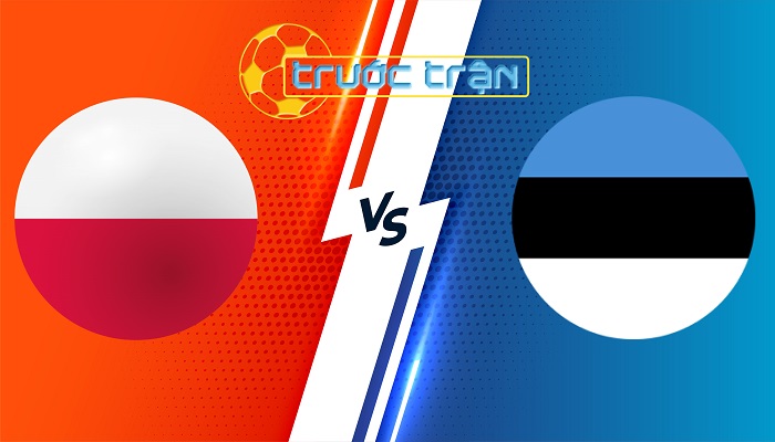 Ba Lan vs Estonia – Soi kèo hôm nay 02h45 22/03/2024 – Vòng loại Euro 2024
