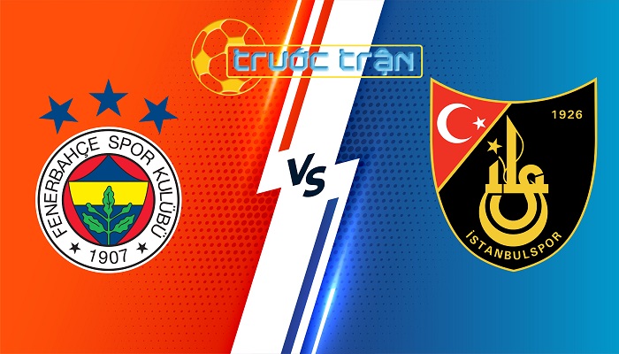 Fenerbahce vs Istanbulspor AS – Soi kèo hôm nay 23h00 26/05/2024 – VĐQG Thổ Nhĩ Kỳ