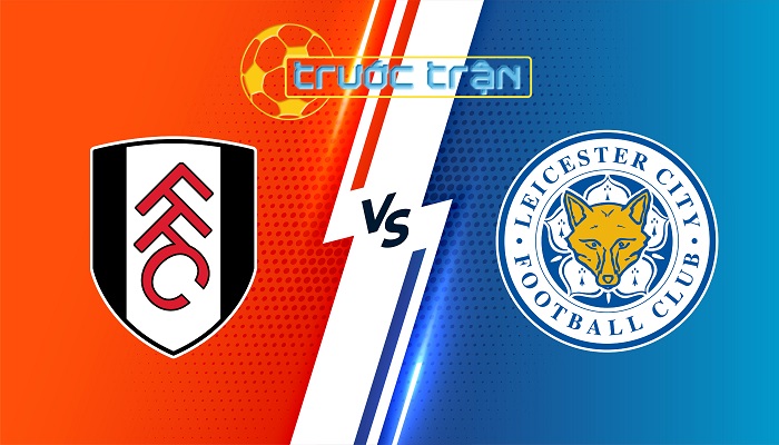 Fulham vs Leicester City – Soi kèo hôm nay 21h00 24/08/2024 – Ngoại Hạng Anh