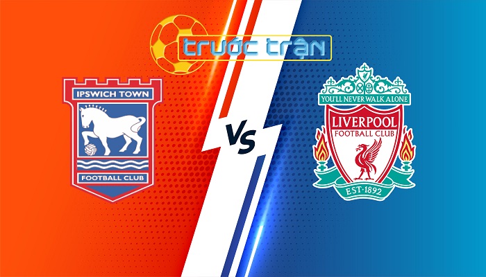 Ipswich vs Liverpool – Soi kèo hôm nay 18h30 17/08/2024 – Ngoại Hạng Anh