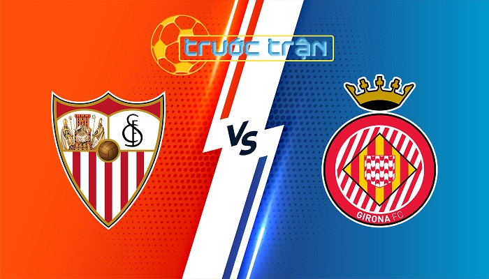 Sevilla vs Girona – Soi kèo hôm nay 00h00 02/09/2024 – VĐQG Tây Ban Nha