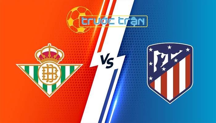 Real Betis vs Atletico Madrid – Soi kèo hôm nay 00h30 28/10/2024 – VĐQG Tây Ban Nha