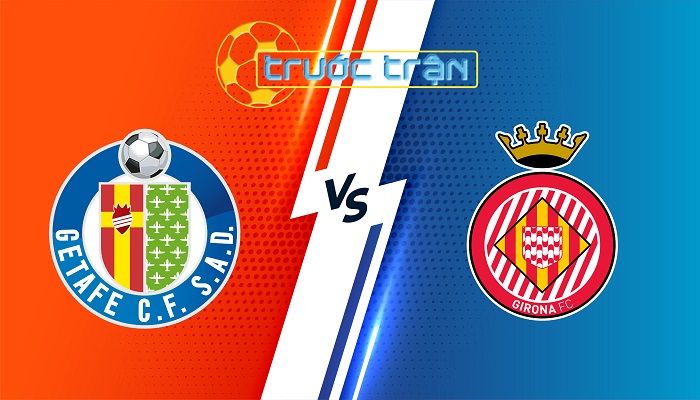 Getafe vs Girona – Soi kèo hôm nay 00h30 11/11/2024 – VĐQG Tây Ban Nha