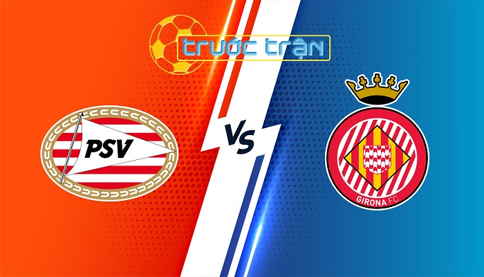 PSV Eindhoven vs Girona – Soi kèo hôm nay 00h45 06/11/2024 – Champions League